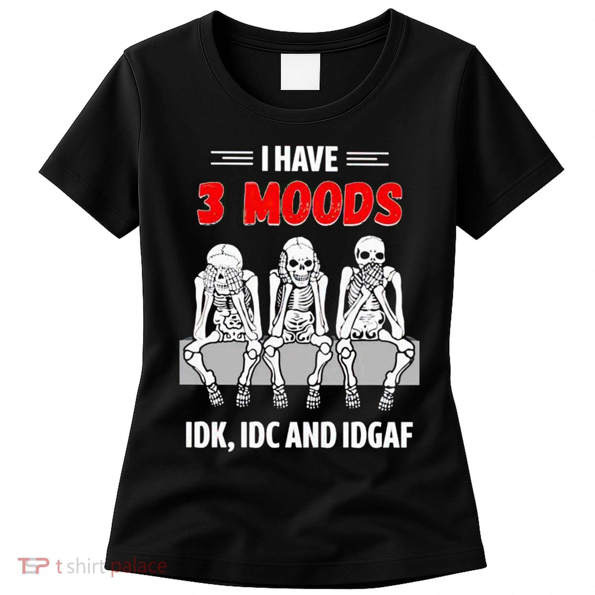 Skeleton I Have 3 Moods IDK IDC And IDGAF Women's T-Shirt