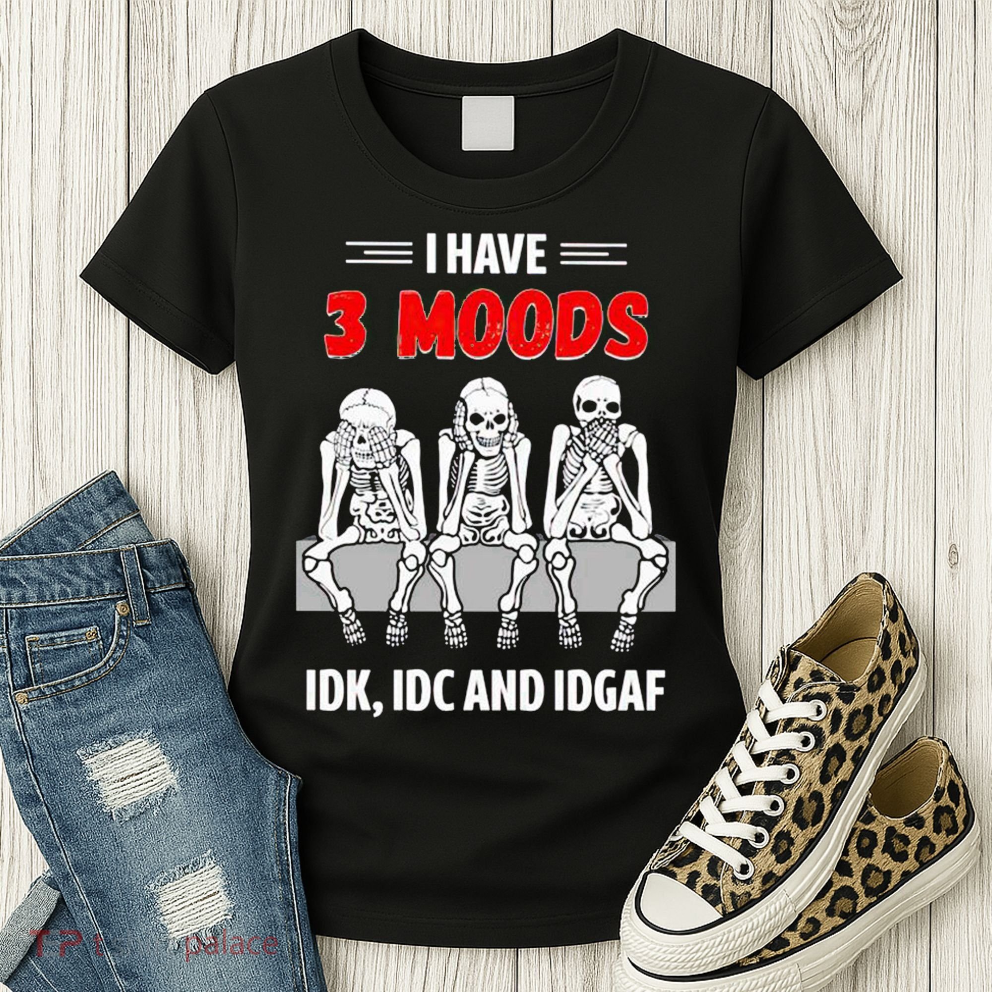 Skeleton I Have 3 Moods IDK IDC And IDGAF Women's T-Shirt