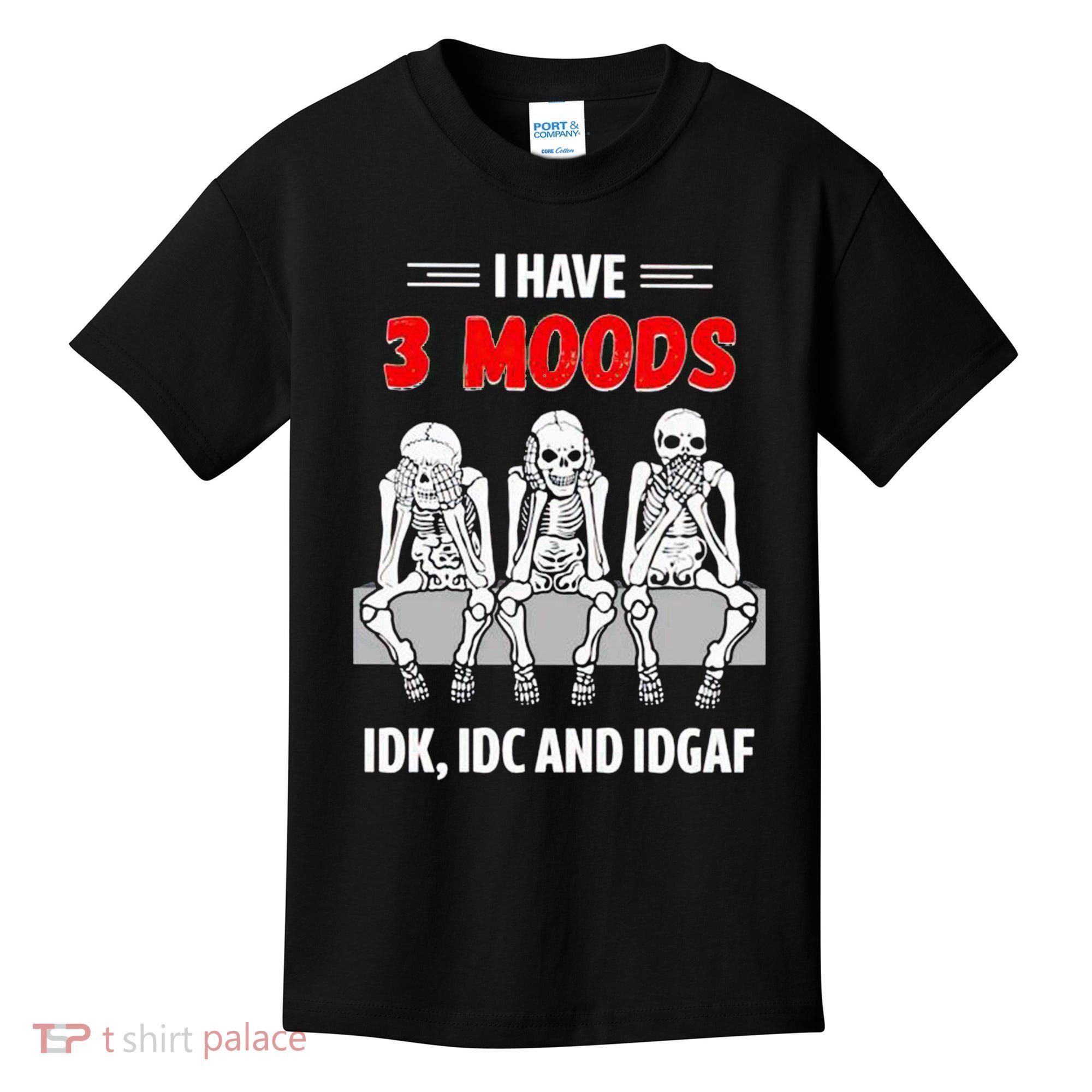 Skeleton I Have 3 Moods IDK IDC And IDGAF Kids T-Shirt