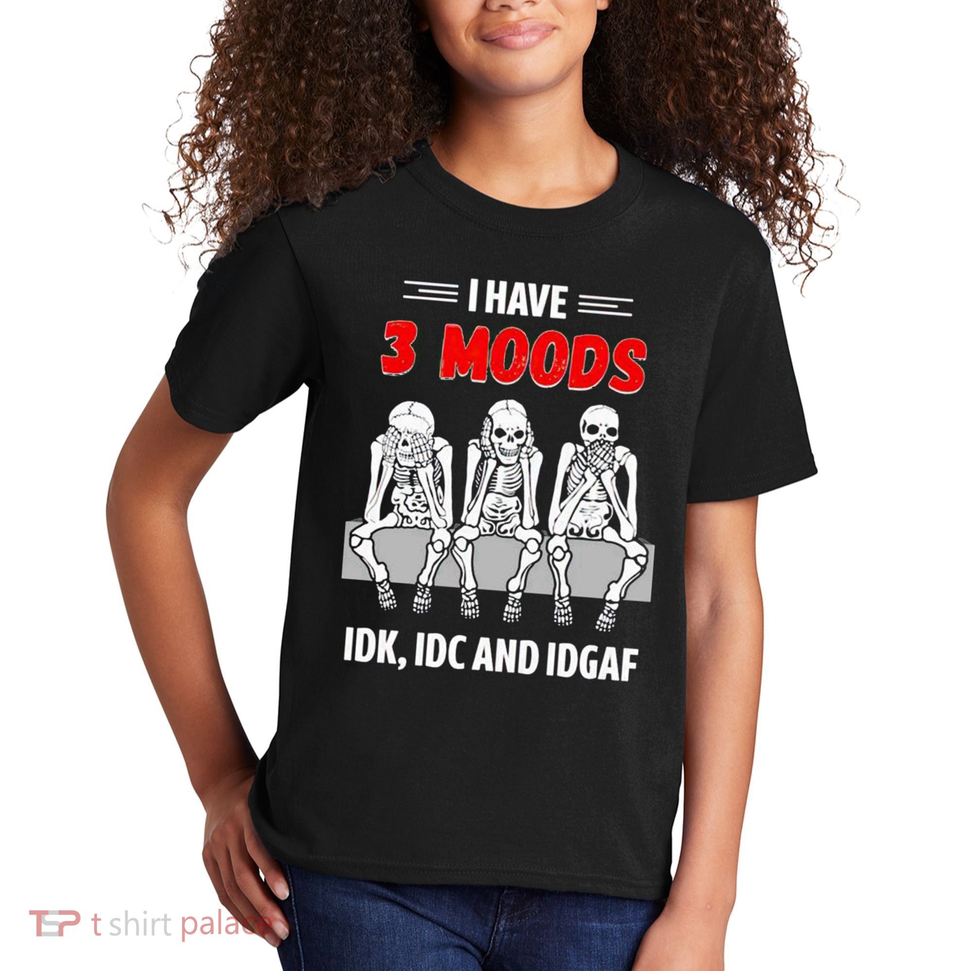 Skeleton I Have 3 Moods IDK IDC And IDGAF Kids T-Shirt