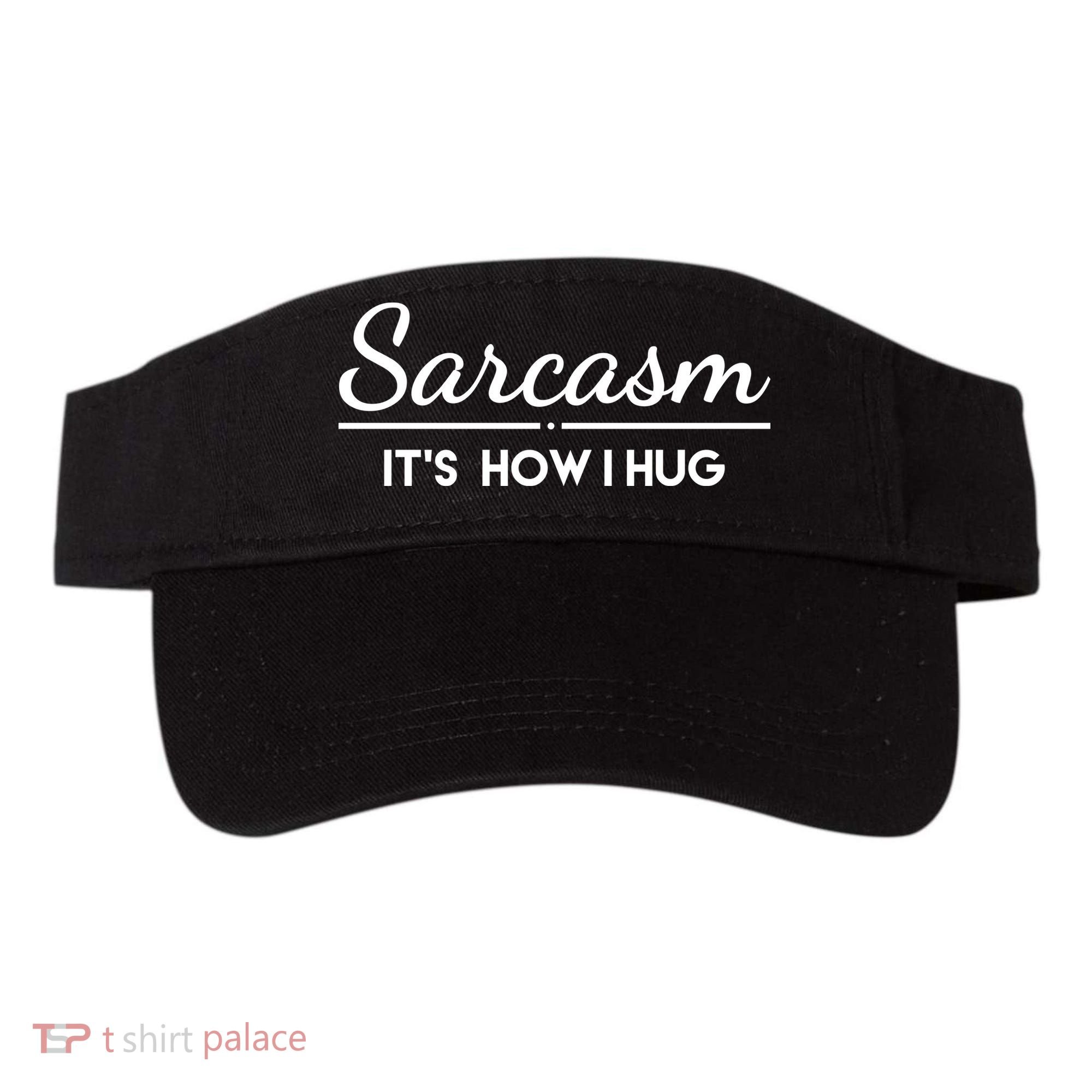 Sarcasm It's How I Hug Funny Visor