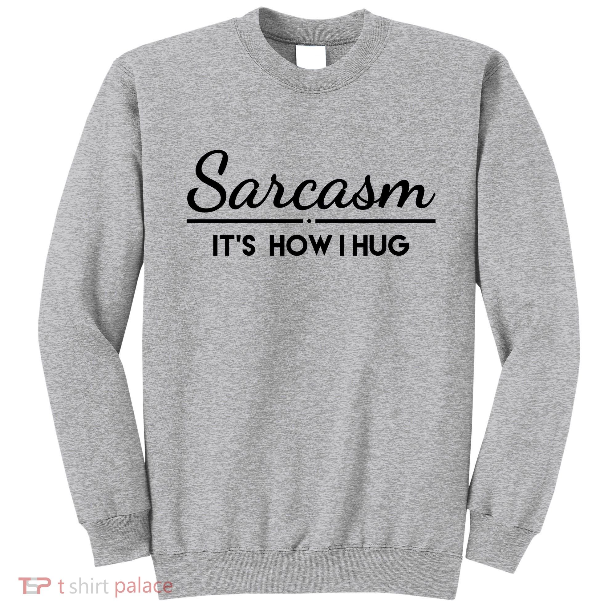 Sarcasm It's How I Hug Funny Sweatshirt