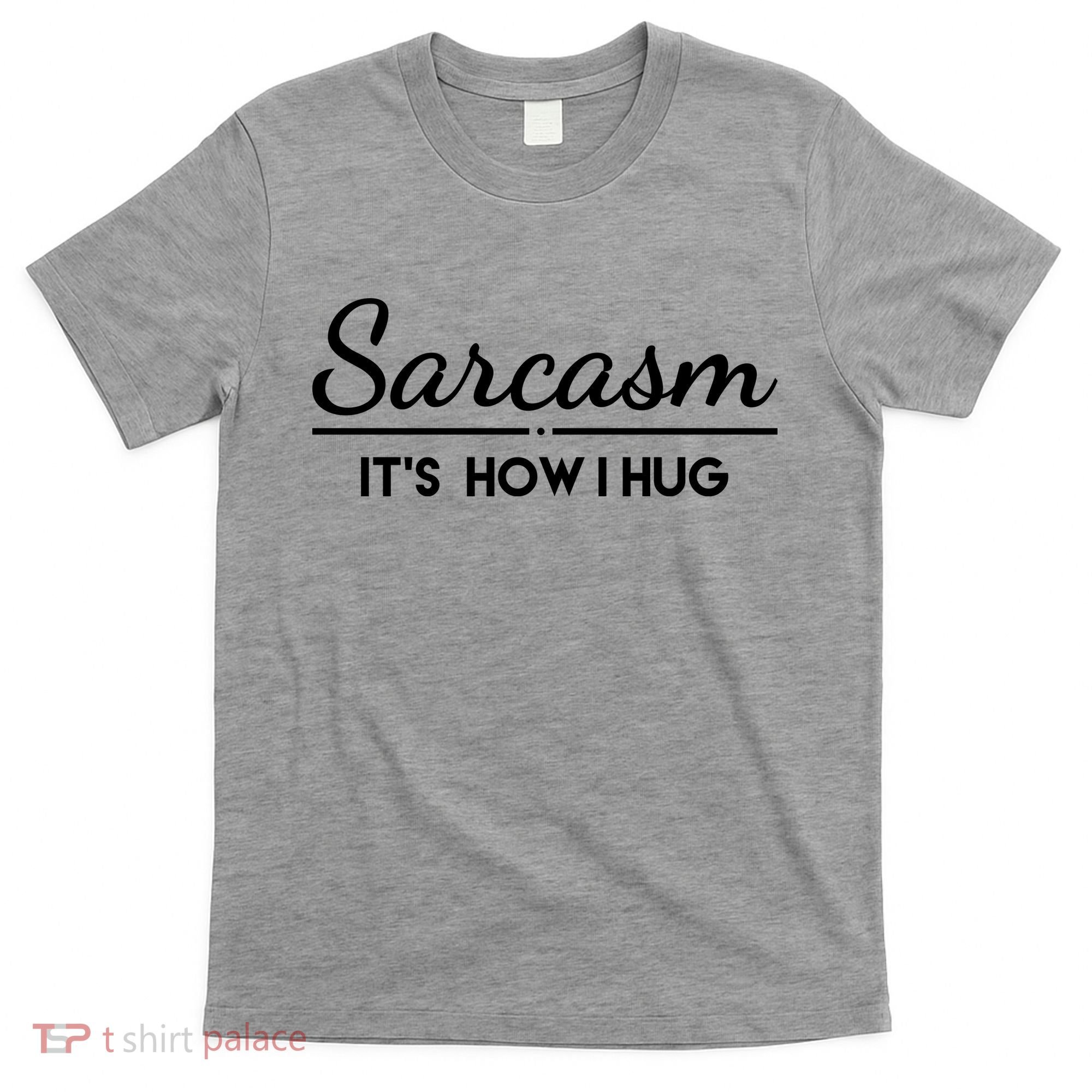 Sarcasm It's How I Hug Funny T-Shirt