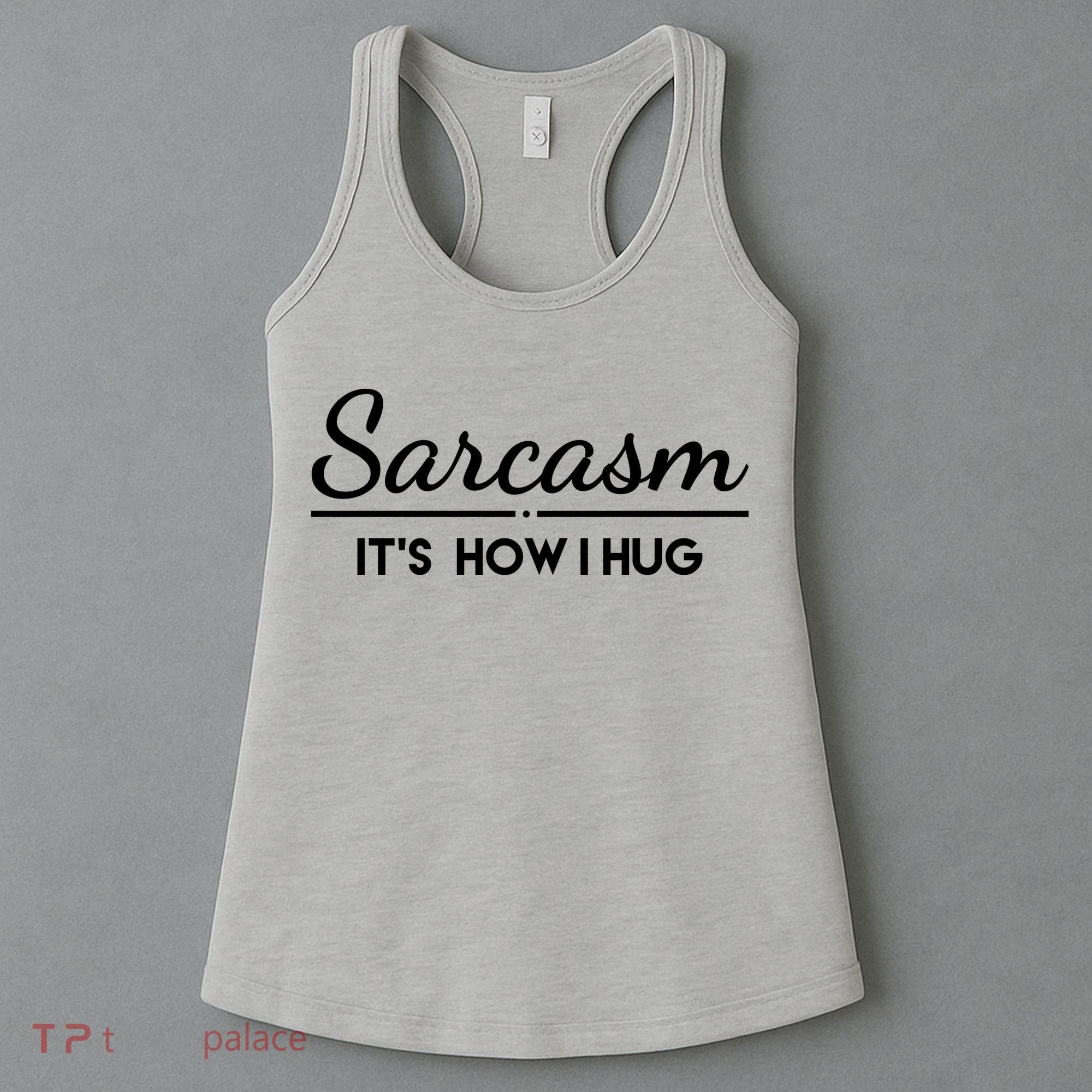 Sarcasm It's How I Hug Funny Women's Tank Top