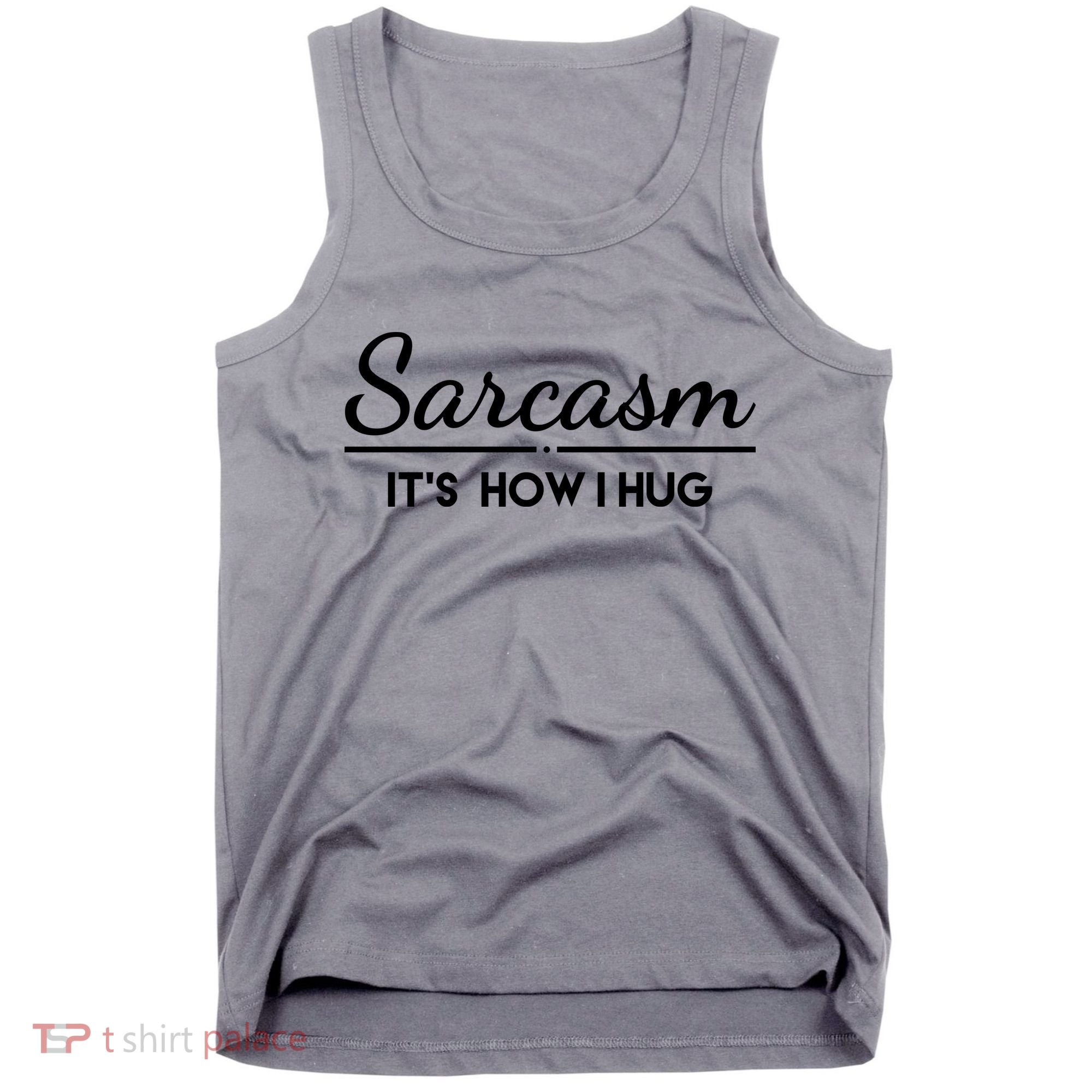 Sarcasm It's How I Hug Funny Tank Top