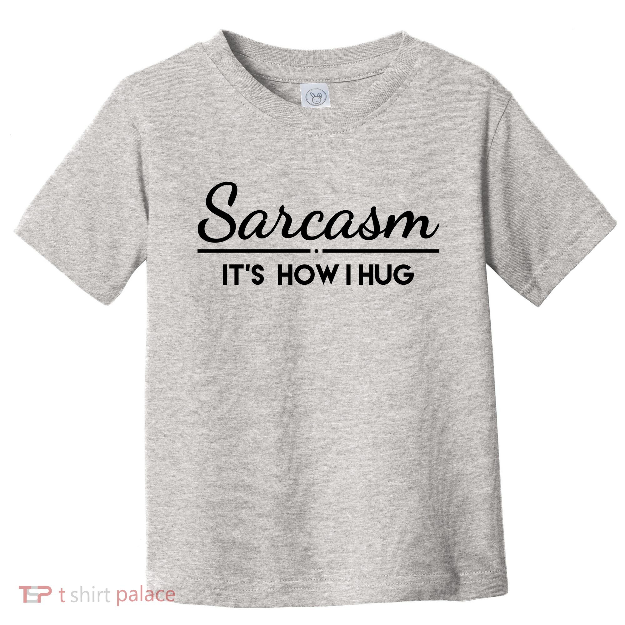 Sarcasm It's How I Hug Funny Toddler T-Shirt