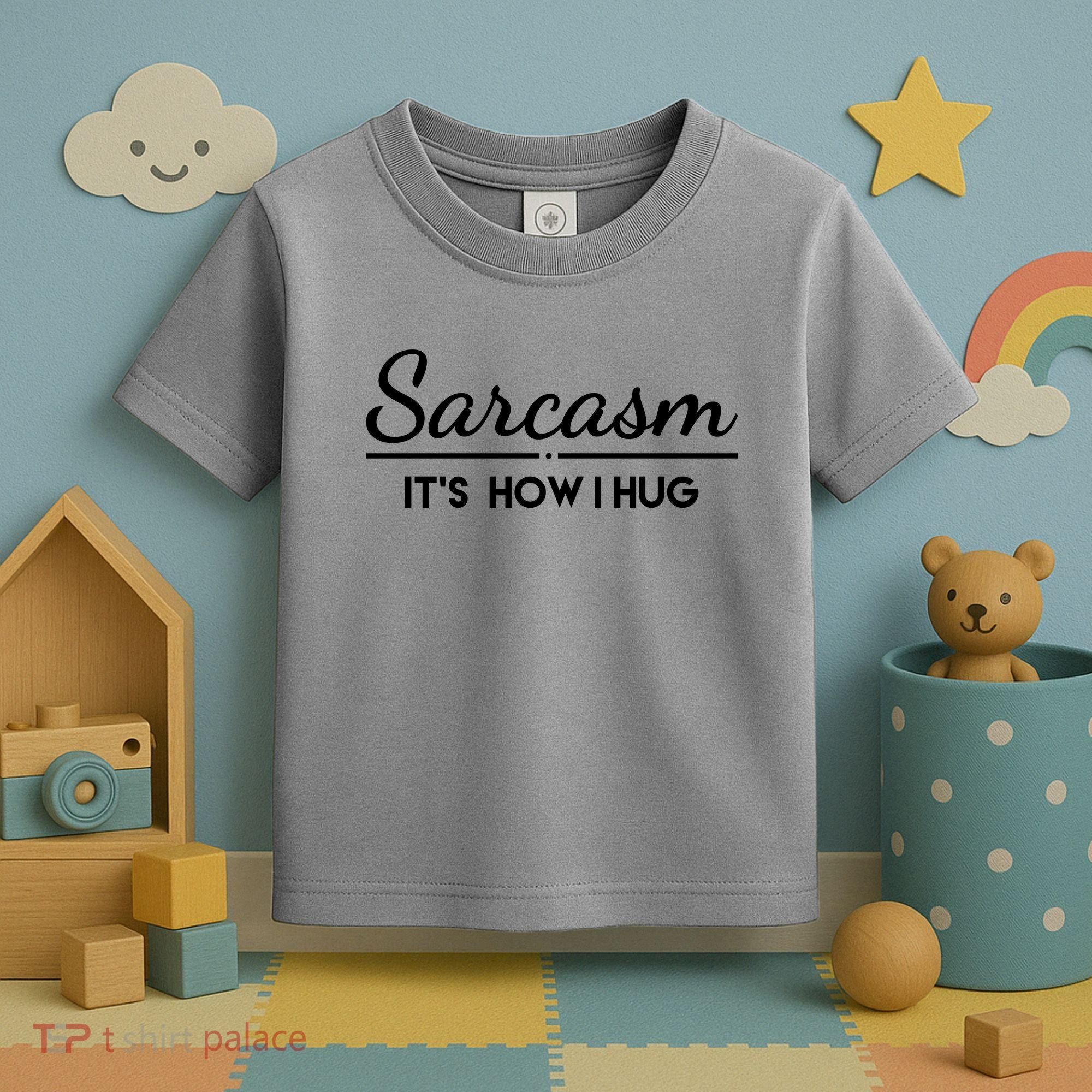 Sarcasm It's How I Hug Funny Toddler T-Shirt