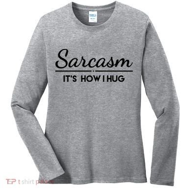 Sarcasm It's How I Hug Funny Women's Long Sleeve Shirt