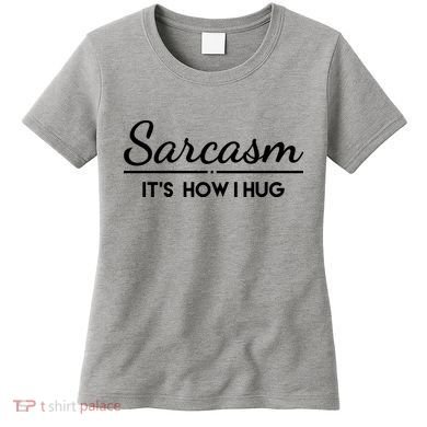 Sarcasm It's How I Hug Funny Women's T-Shirt