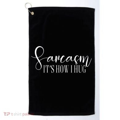 Sarcasm Is How I Hug Golf Towel