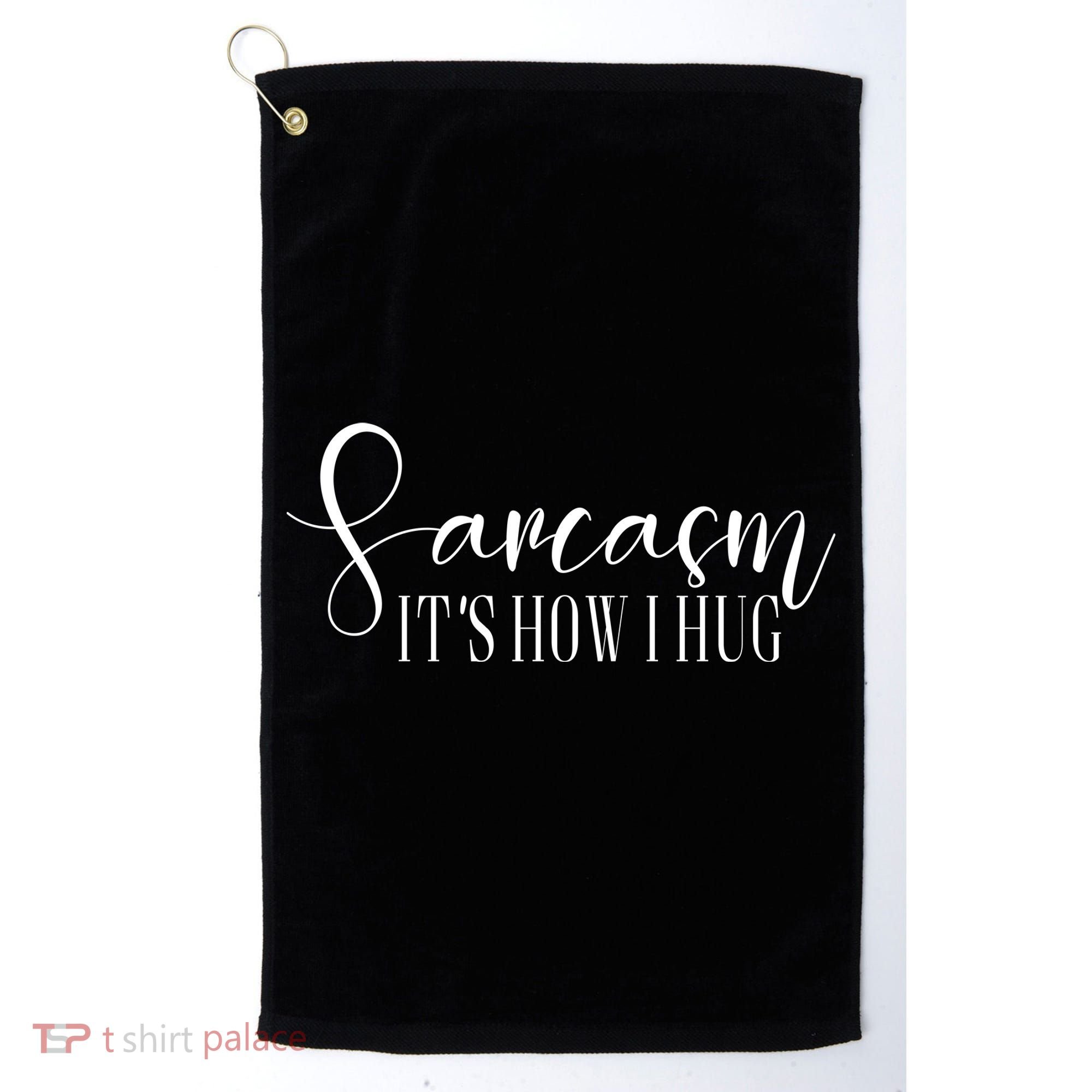 Sarcasm Is How I Hug Golf Towel
