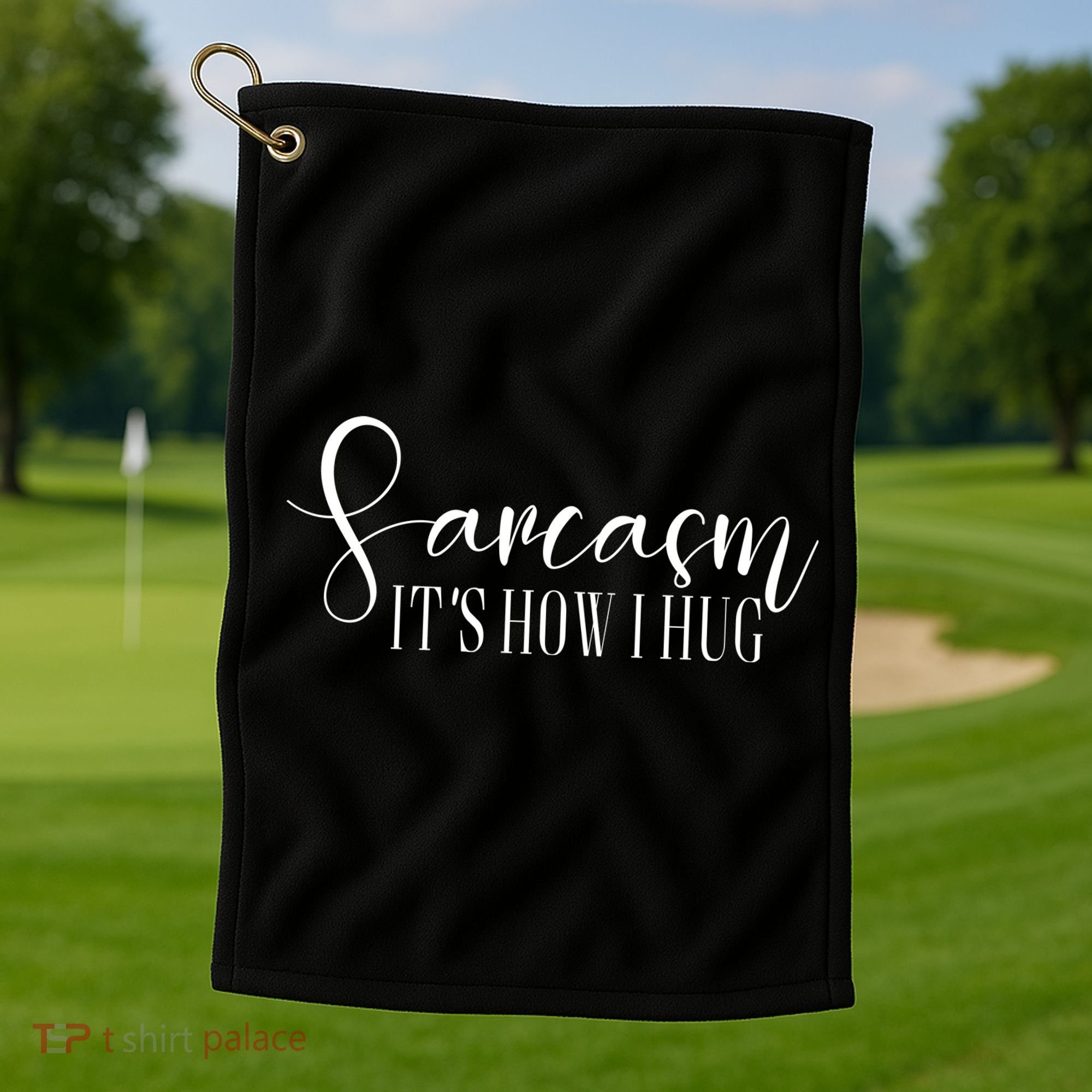 Sarcasm Is How I Hug Golf Towel