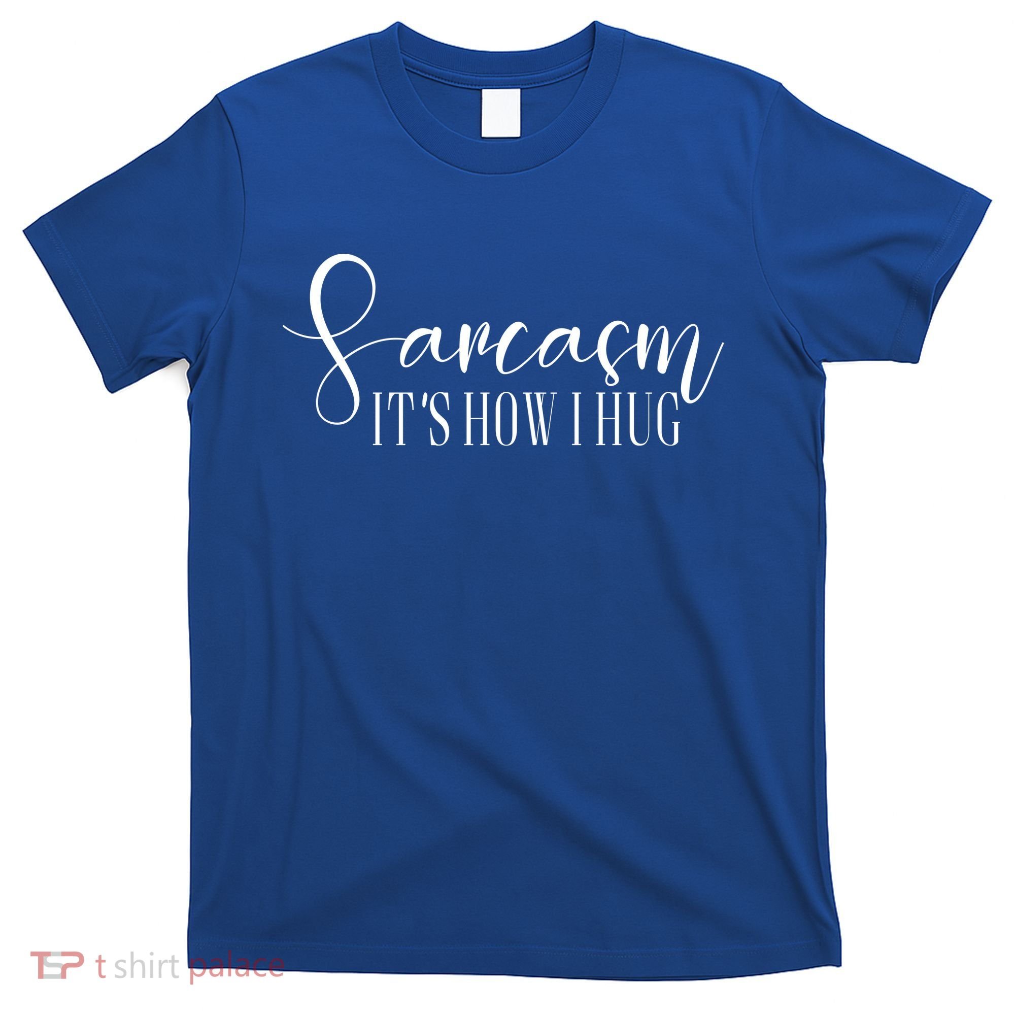 Sarcasm Is How I Hug T-Shirt