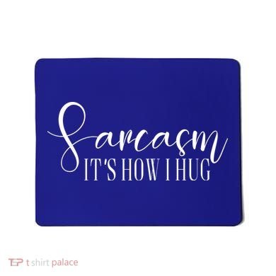 Sarcasm Is How I Hug Mousepad
