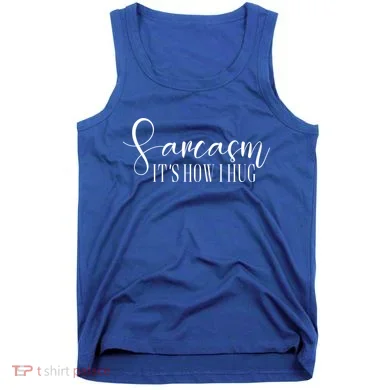Sarcasm Is How I Hug Tank Top