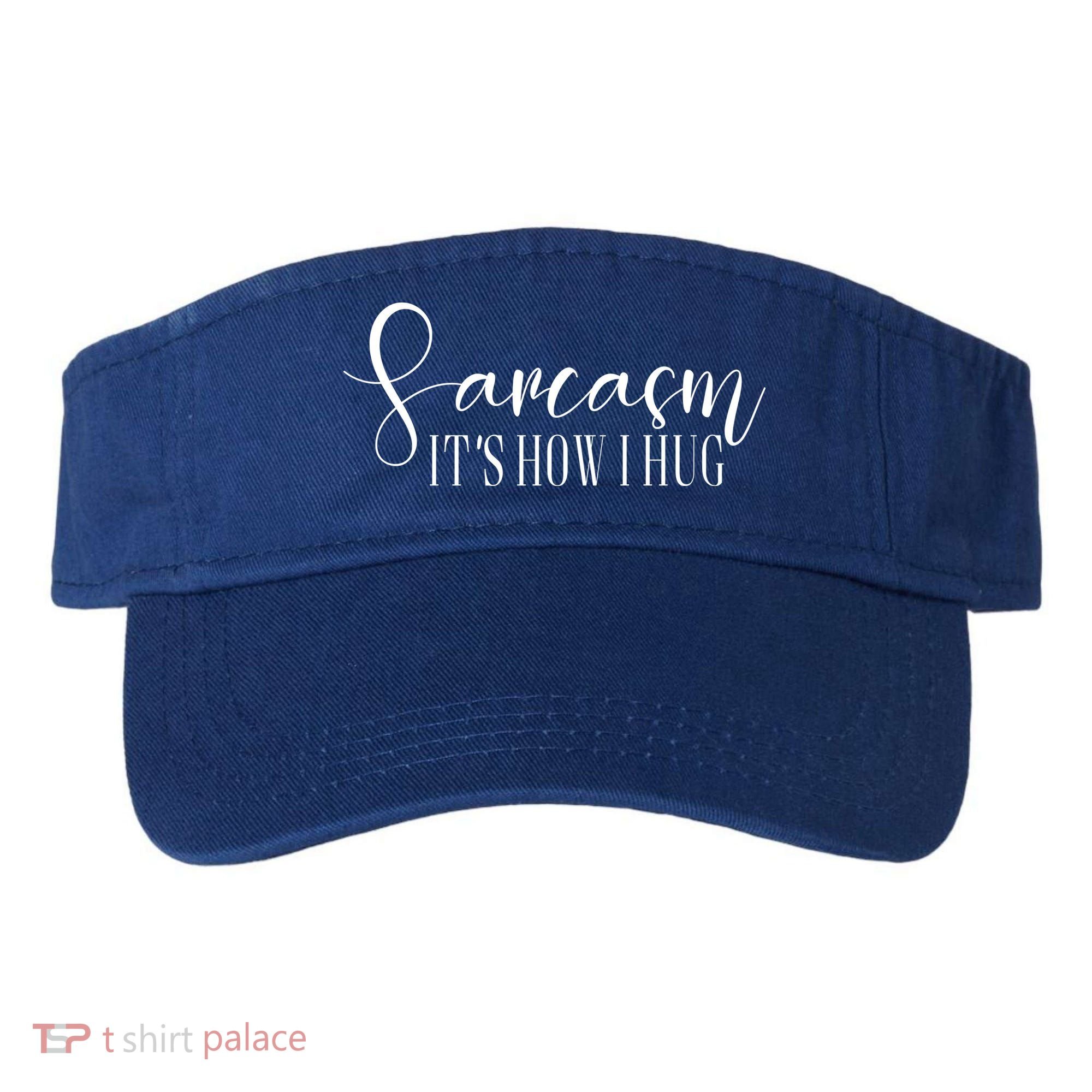 Sarcasm Is How I Hug Visor