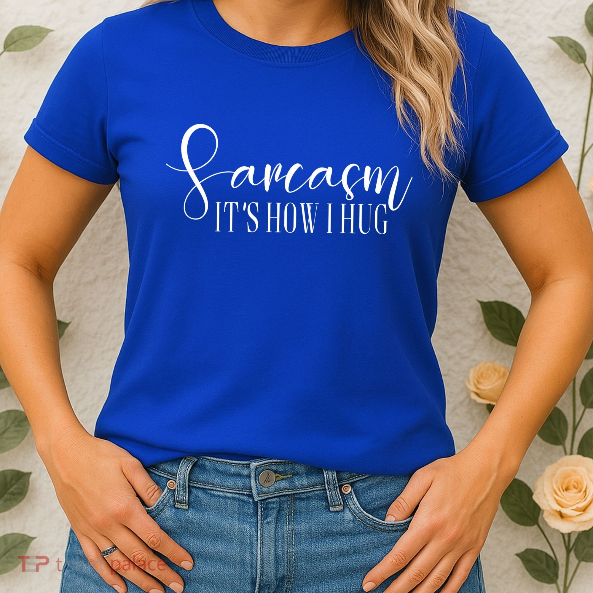 Sarcasm Is How I Hug Women's T-Shirt