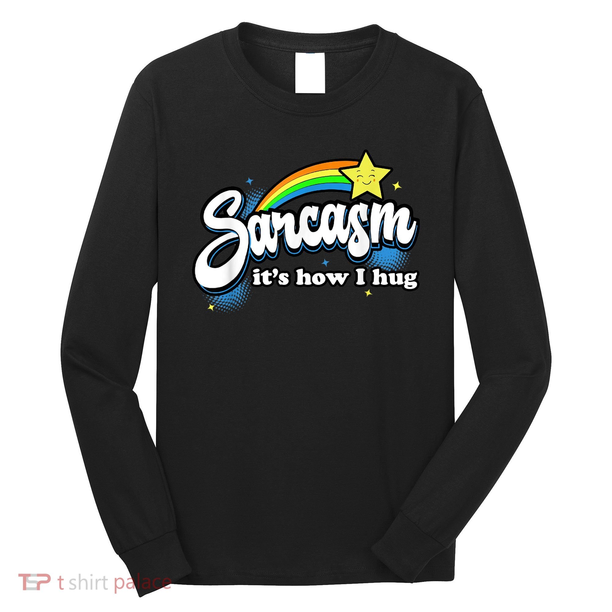 Sarcasm It's How I Hug Long Sleeve Shirt