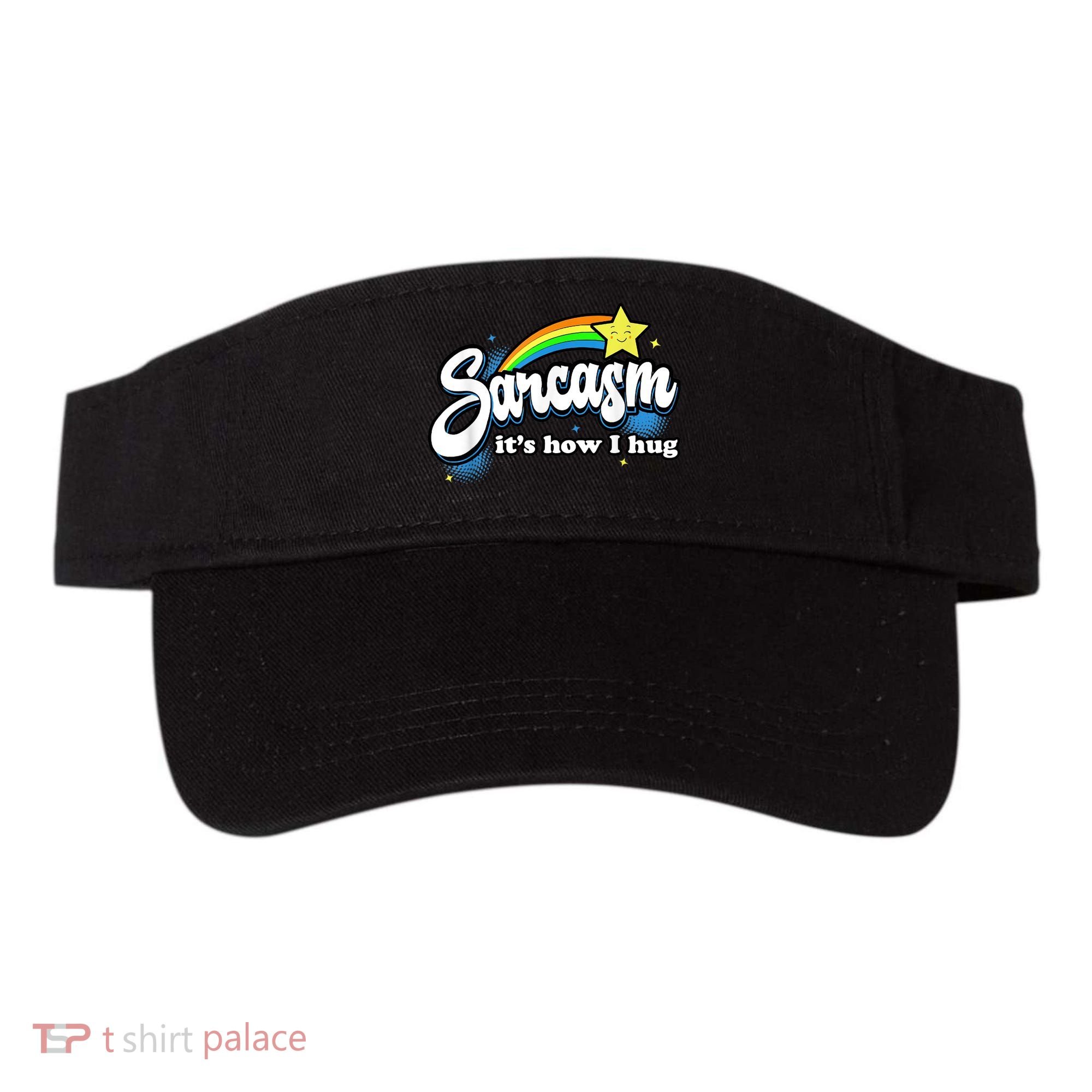 Sarcasm It's How I Hug Visor