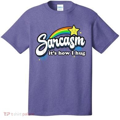 Sarcasm It's How I Hug T-Shirt