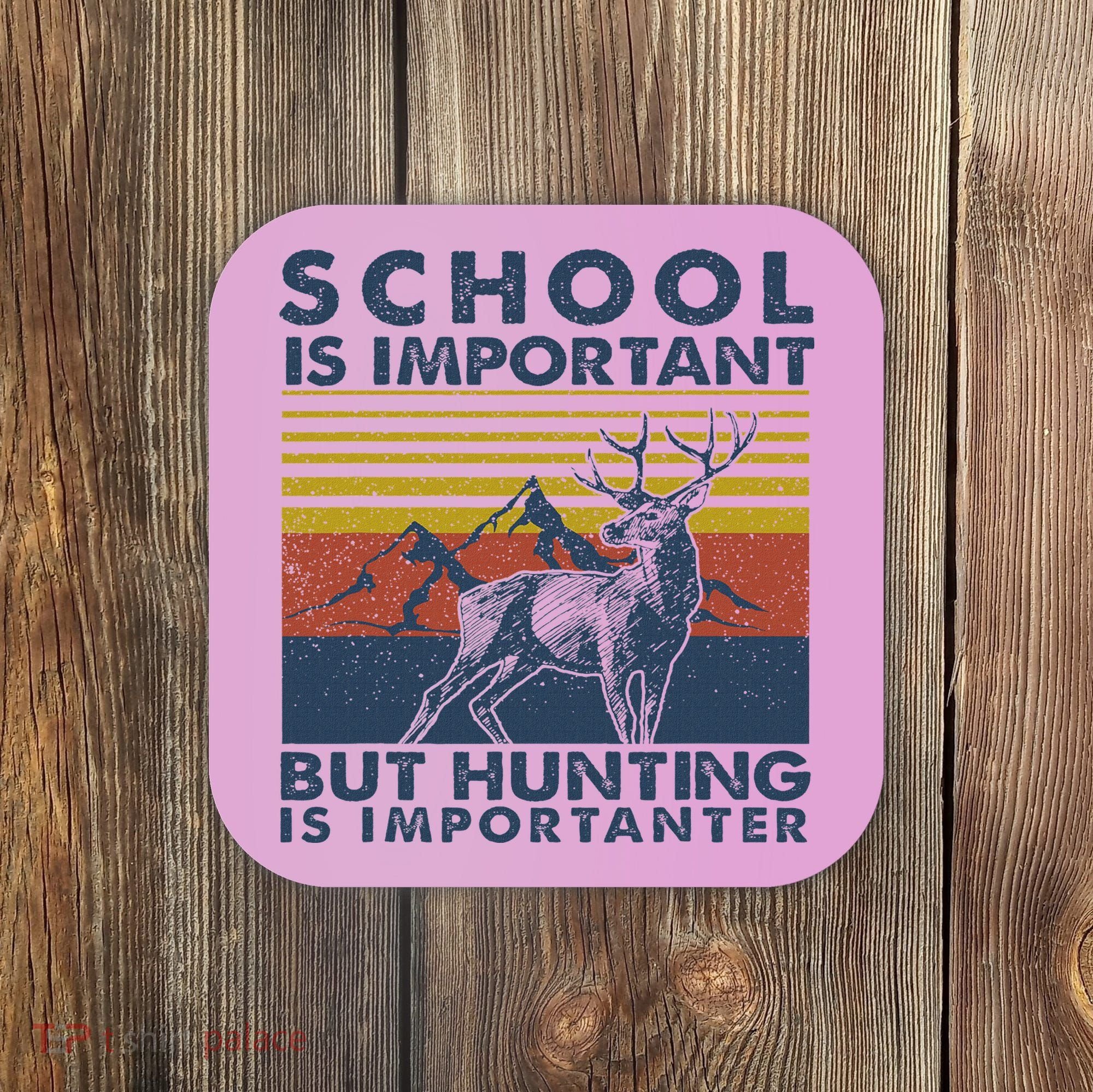 School Is Important But Hunting Is Importanter Deer Hunting Coaster