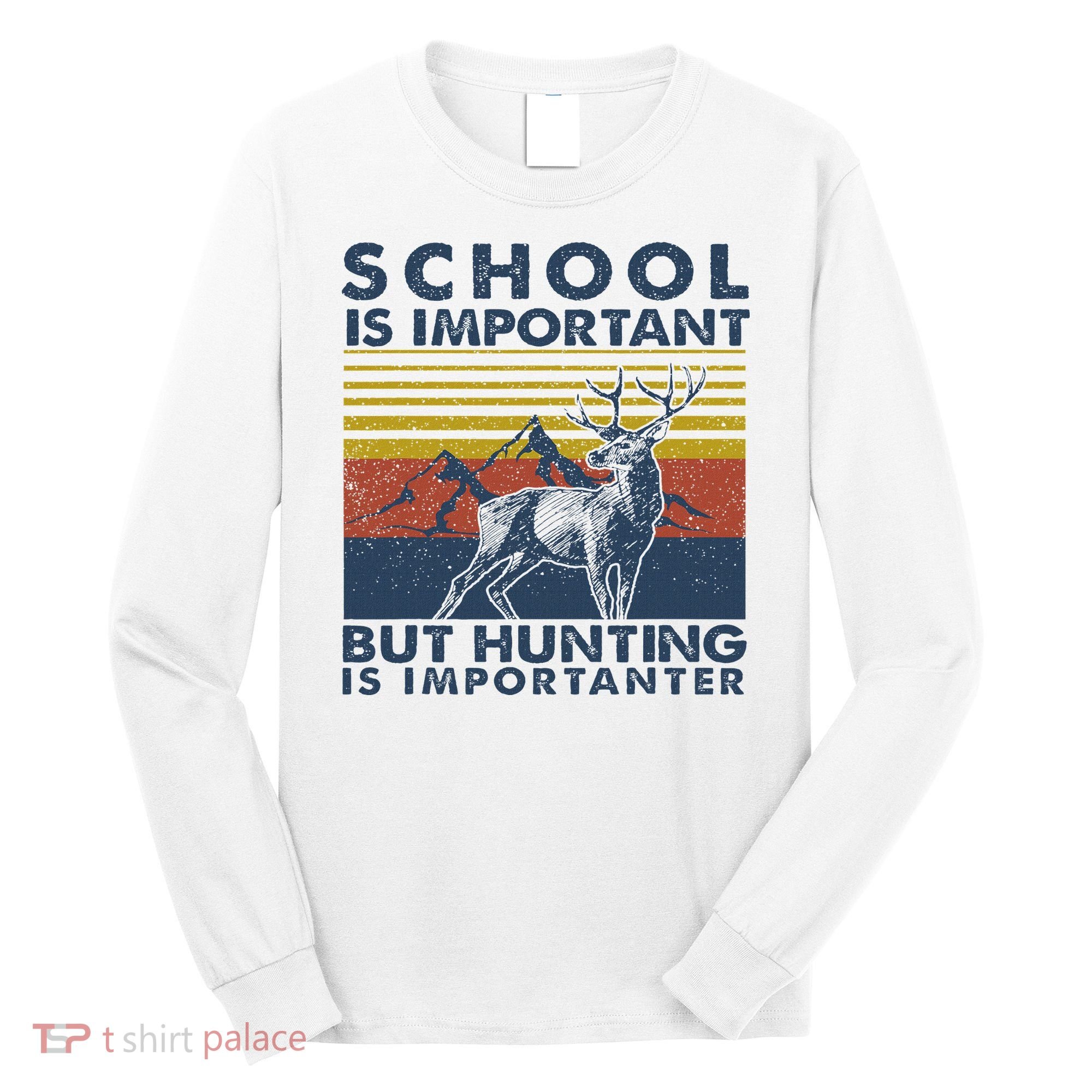 School Is Important But Hunting Is Importanter Deer Hunting Long Sleeve Shirt