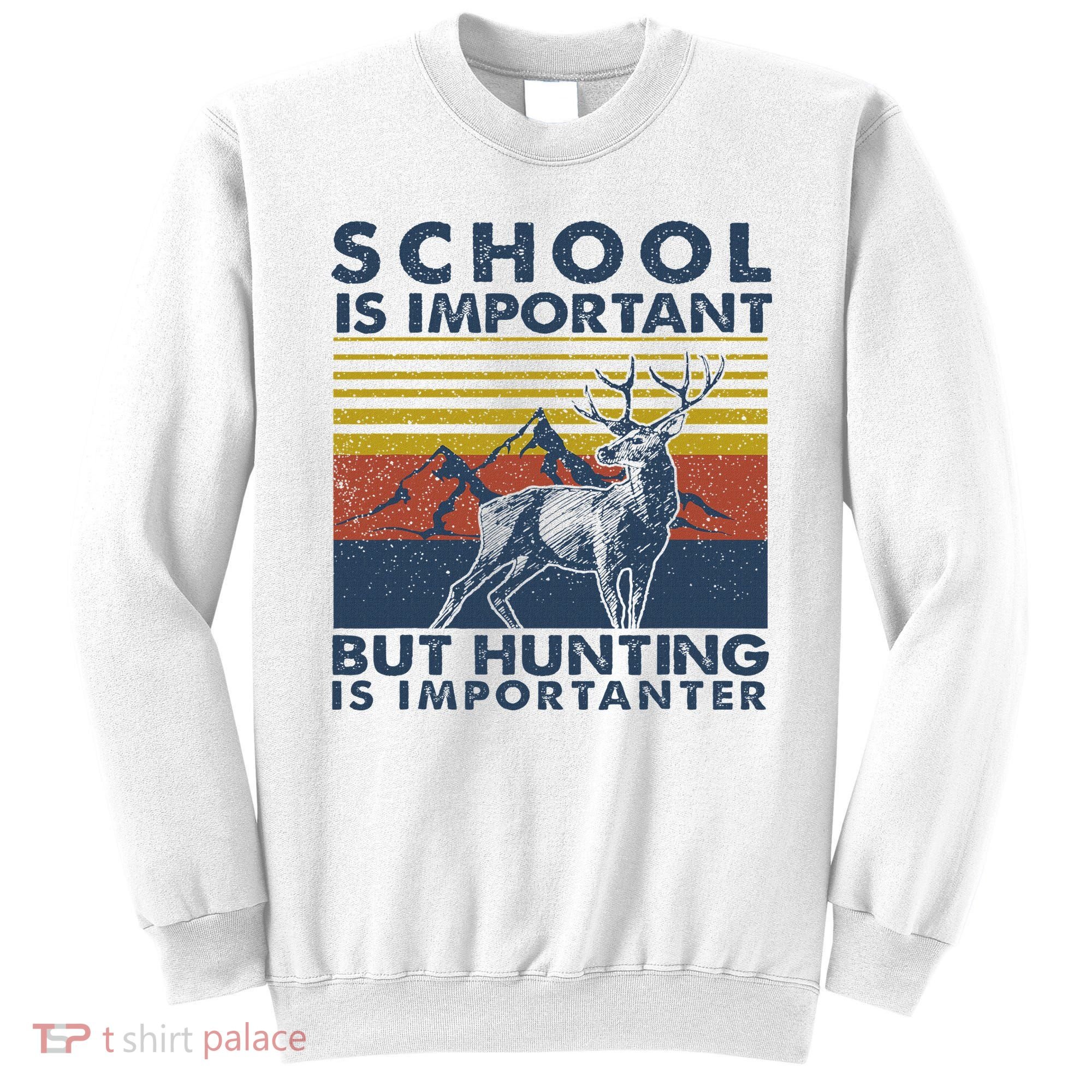School Is Important But Hunting Is Importanter Deer Hunting Sweatshirt