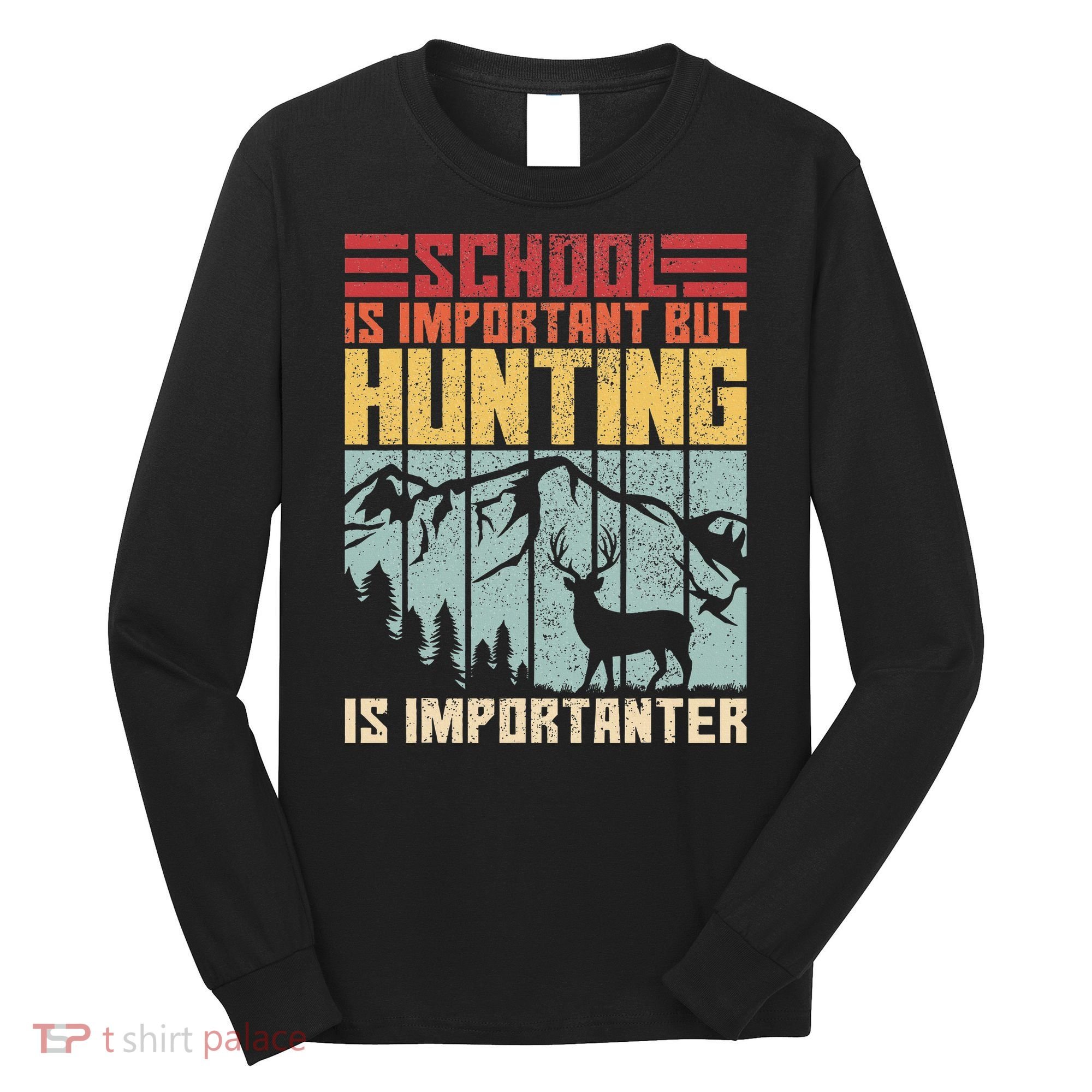 School Is Important But Hunting Is Importanter Deer Hunting Long Sleeve Shirt