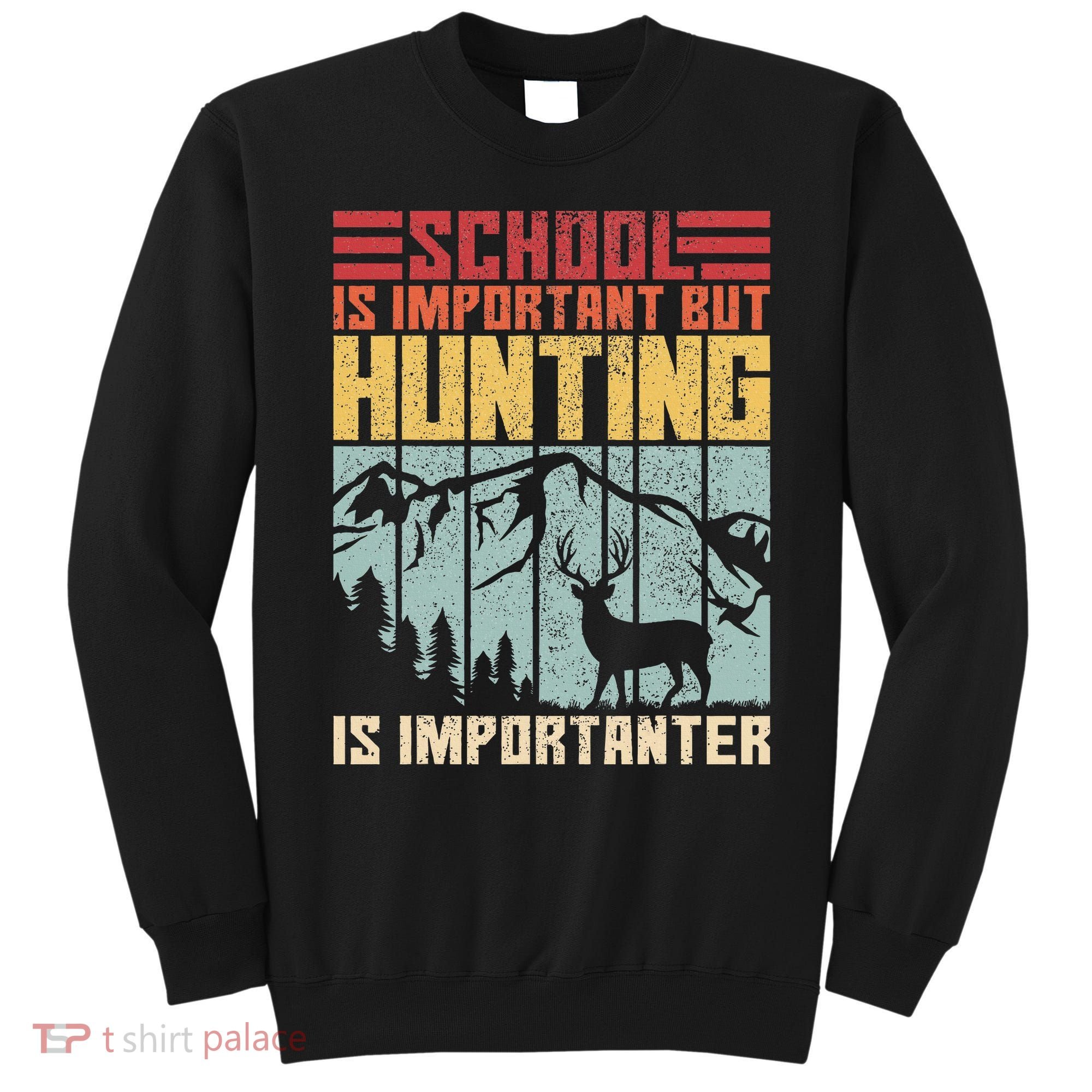 School Is Important But Hunting Is Importanter Deer Hunting Sweatshirt
