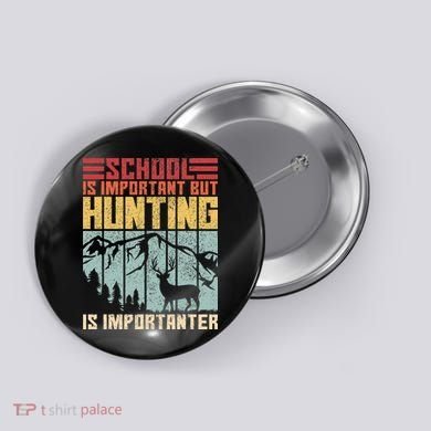 School Is Important But Hunting Is Importanter Deer Hunting Button
