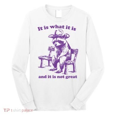 Slippywild It Is What It Is And It Is Not Great Long Sleeve Shirt