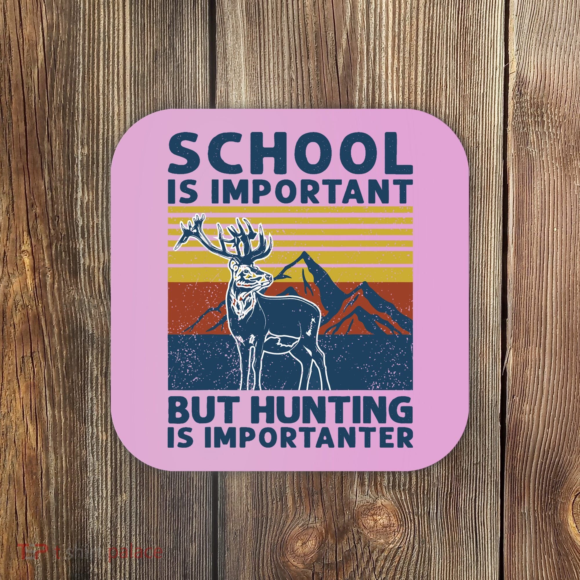 School Is Important But Hunting Is Importanter Deer Hunting Coaster