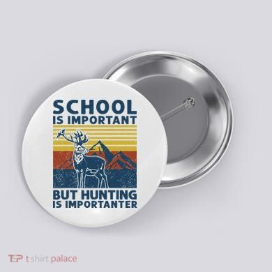 School Is Important But Hunting Is Importanter Deer Hunting Button