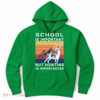 School Is Important But Hunting Is Importanter Hoodie