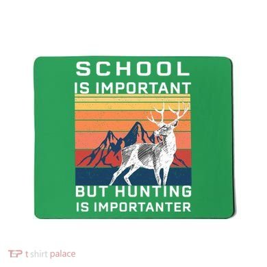 School Is Important But Hunting Is Importanter Mousepad