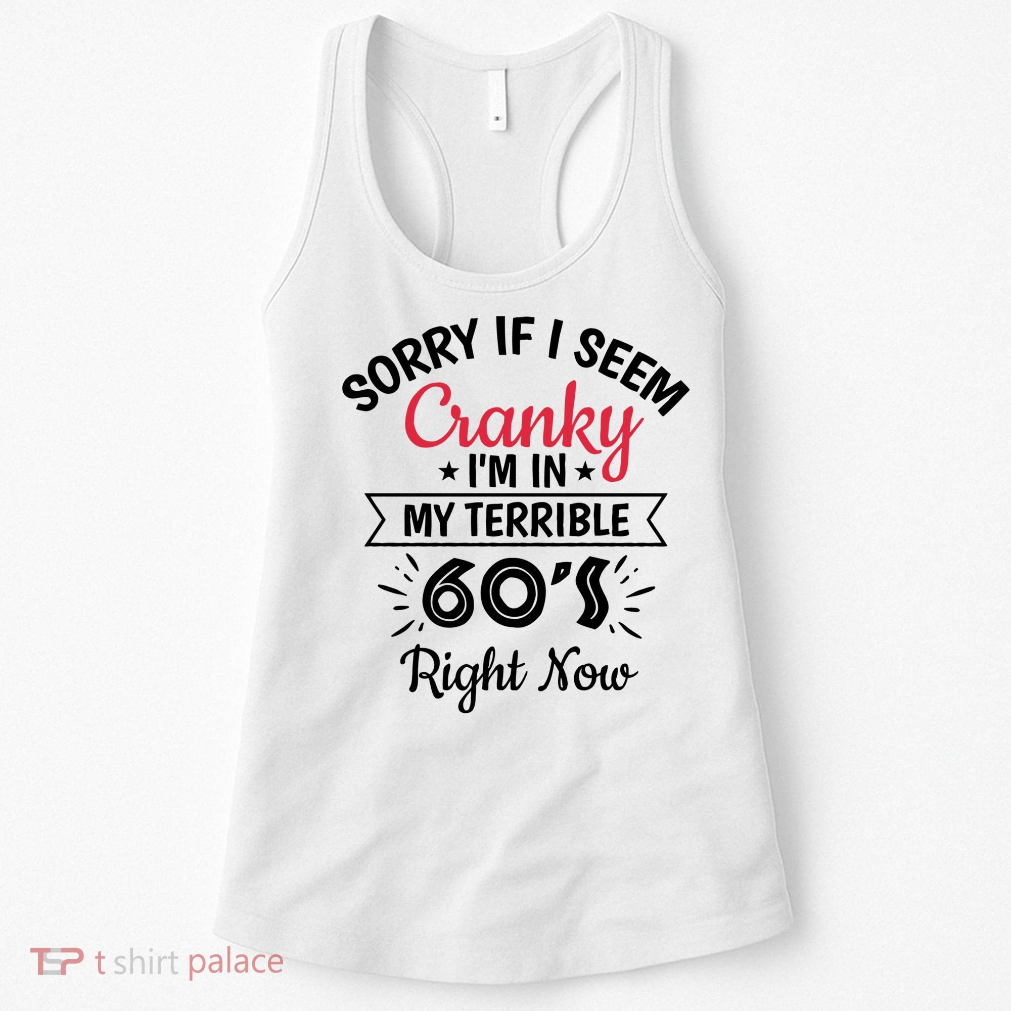 Sorry If I Am Cranky I'm In My Terrible 60's Right Now Funny Gift Women's Tank Top