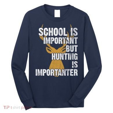 School Is Important But Is Hunting Importanter Deer Long Sleeve Shirt