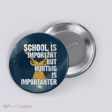 School Is Important But Is Hunting Importanter Deer Button
