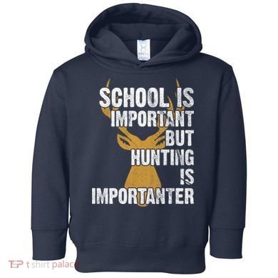 School Is Important But Is Hunting Importanter Deer Toddler Hoodie