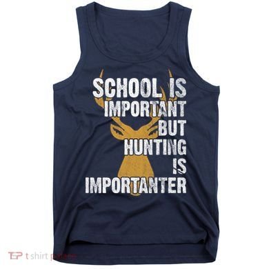 School Is Important But Is Hunting Importanter Deer Tank Top