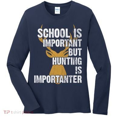 School Is Important But Is Hunting Importanter Deer Women's Long Sleeve Shirt