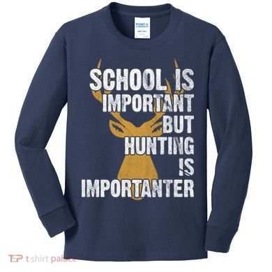 School Is Important But Is Hunting Importanter Deer Kids Long Sleeve Shirt
