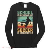 School Is Important But Soccer Is Importanter Long Sleeve Shirt thumb 0