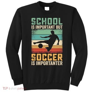 School Is Important But Soccer Is Importanter Sweatshirt