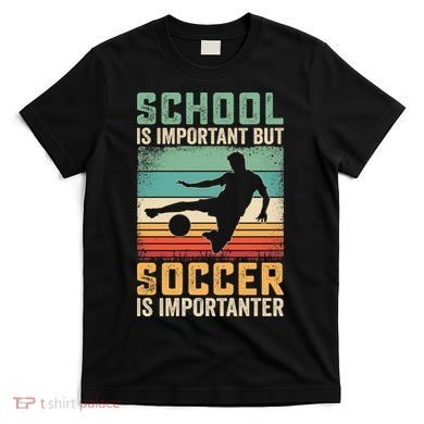 School Is Important But Soccer Is Importanter T-Shirt
