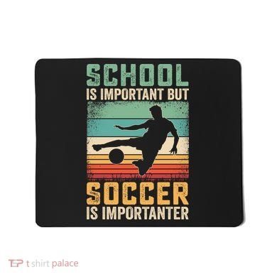 School Is Important But Soccer Is Importanter Mousepad