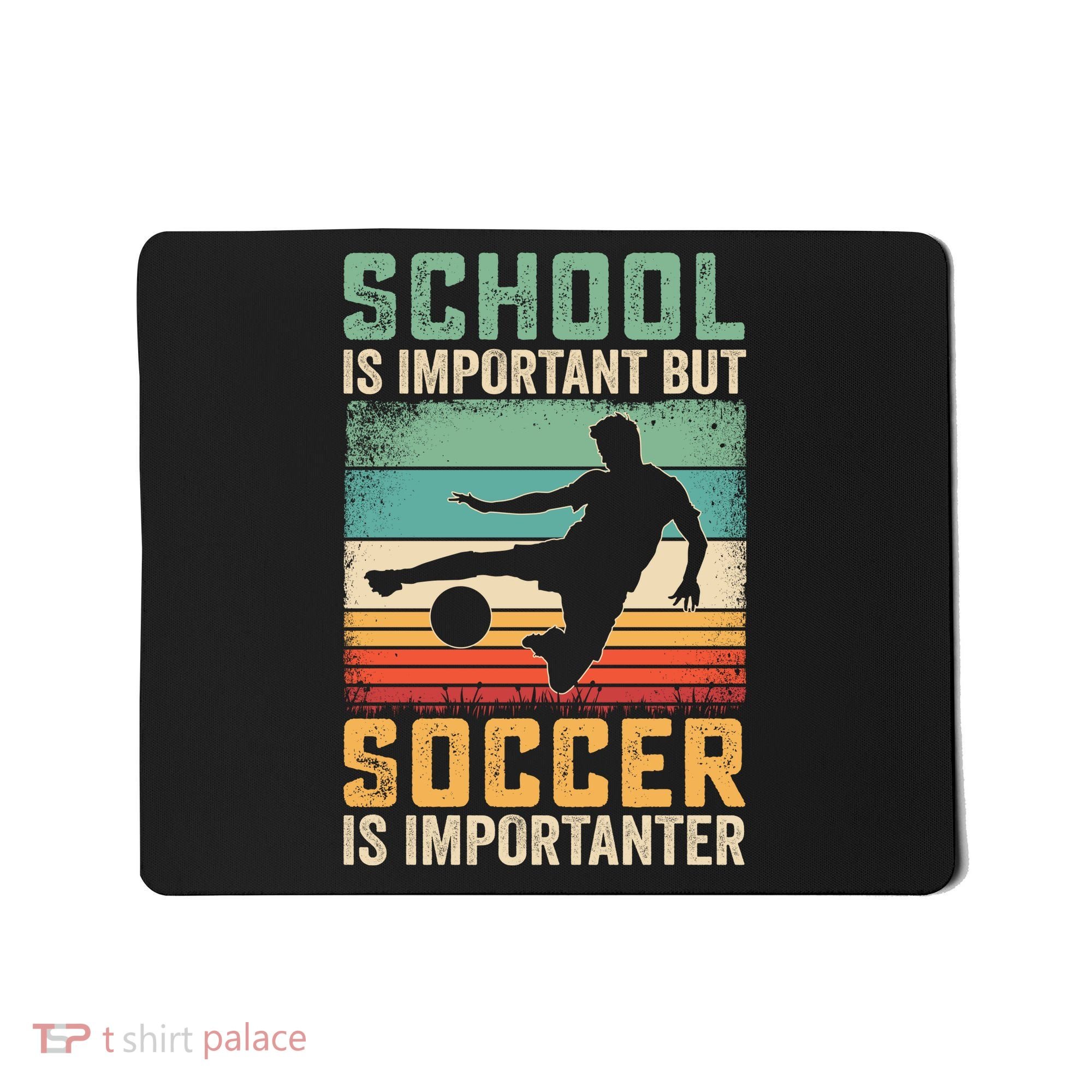 School Is Important But Soccer Is Importanter Mousepad