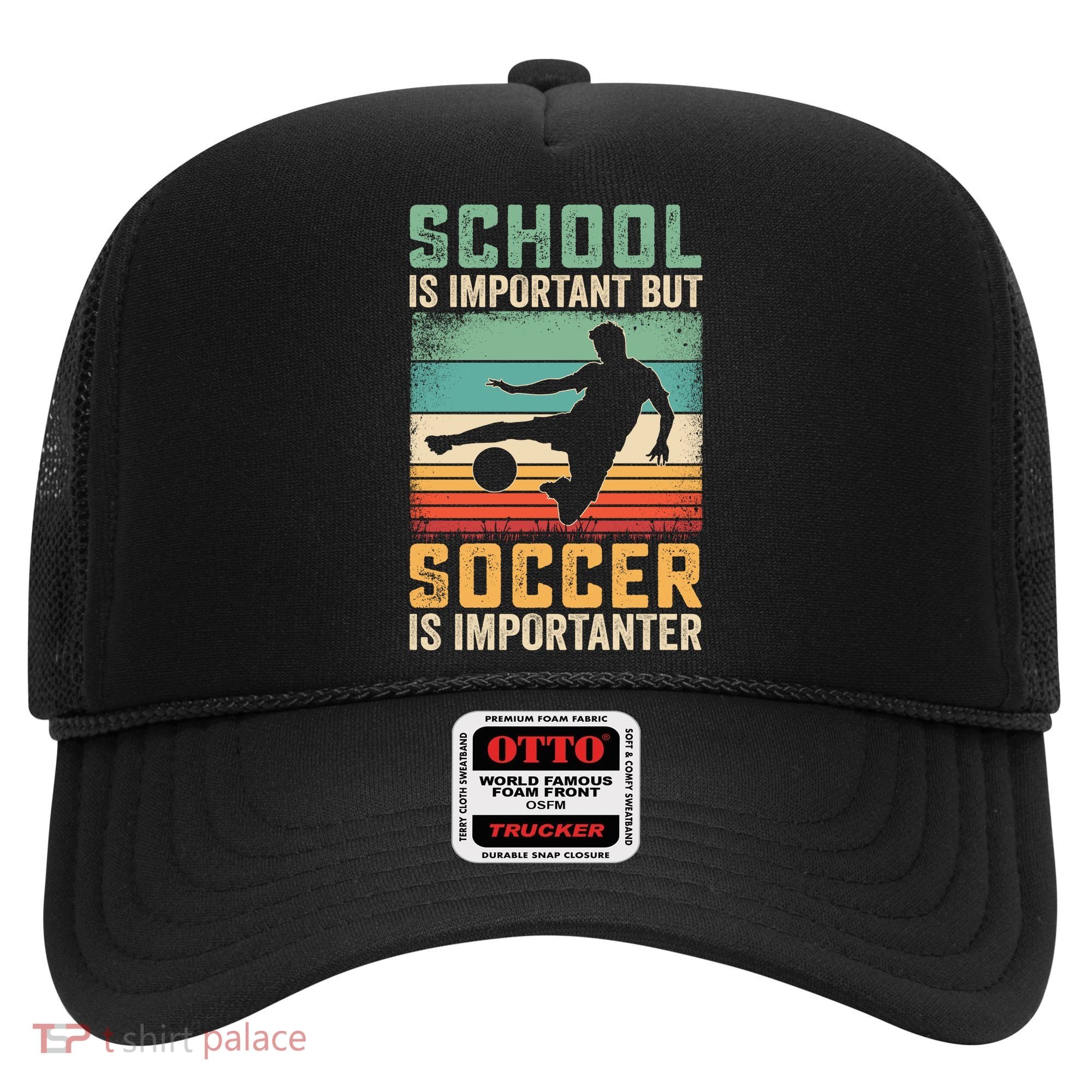 School Is Important But Soccer Is Importanter Hat