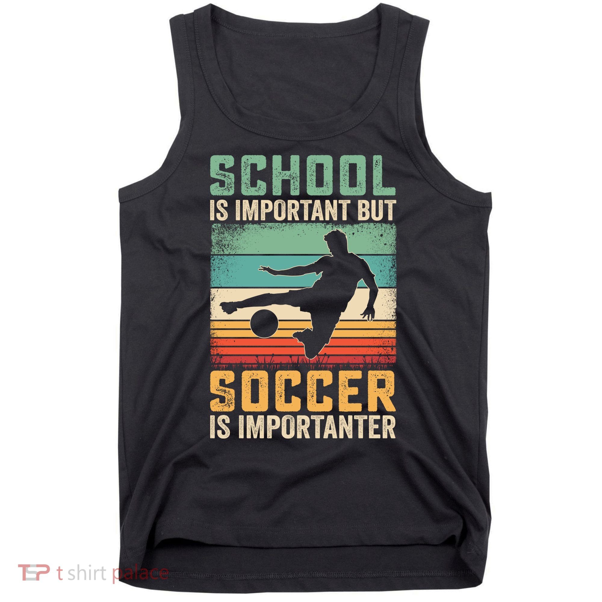School Is Important But Soccer Is Importanter Tank Top