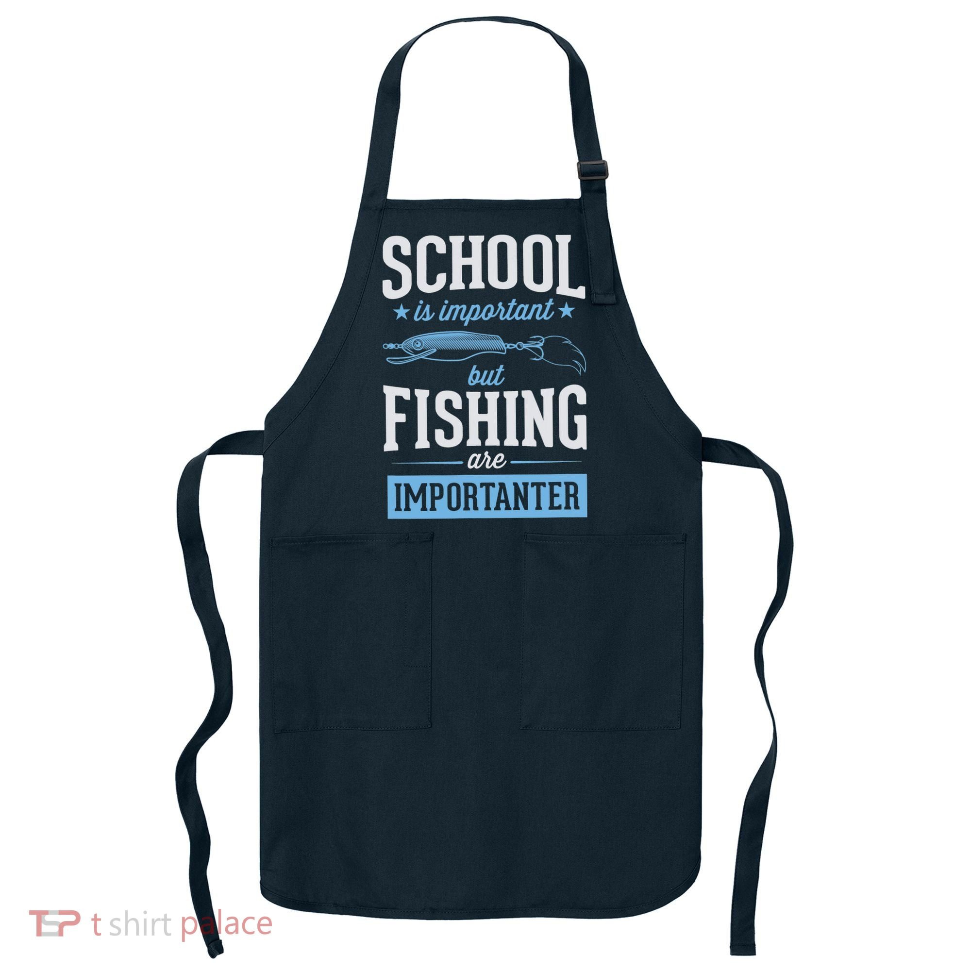 School Is Important But Fishing Is Importanter Apron